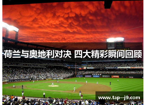 荷兰与奥地利对决 四大精彩瞬间回顾