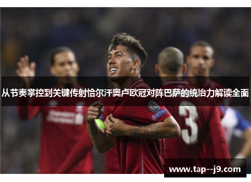 从节奏掌控到关键传射恰尔汗奥卢欧冠对阵巴萨的统治力解读全面