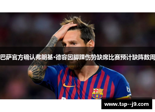 巴萨官方确认弗朗基·德容因脚踝伤势缺席比赛预计缺阵数周