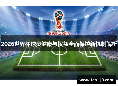 2026世界杯球员健康与权益全面保护新机制解析